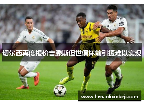 切尔西再度报价吉滕斯但世俱杯前引援难以实现