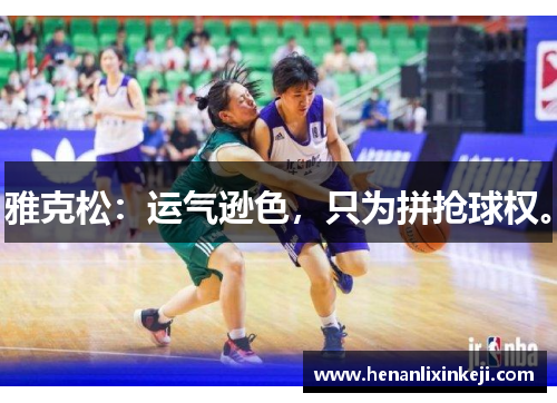 雅克松:运气逊色,只为拼抢球权。