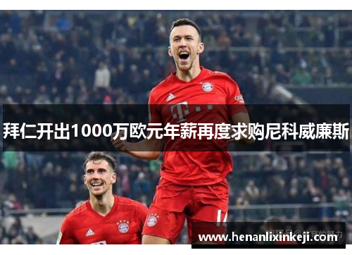 拜仁开出1000万欧元年薪再度求购尼科威廉斯